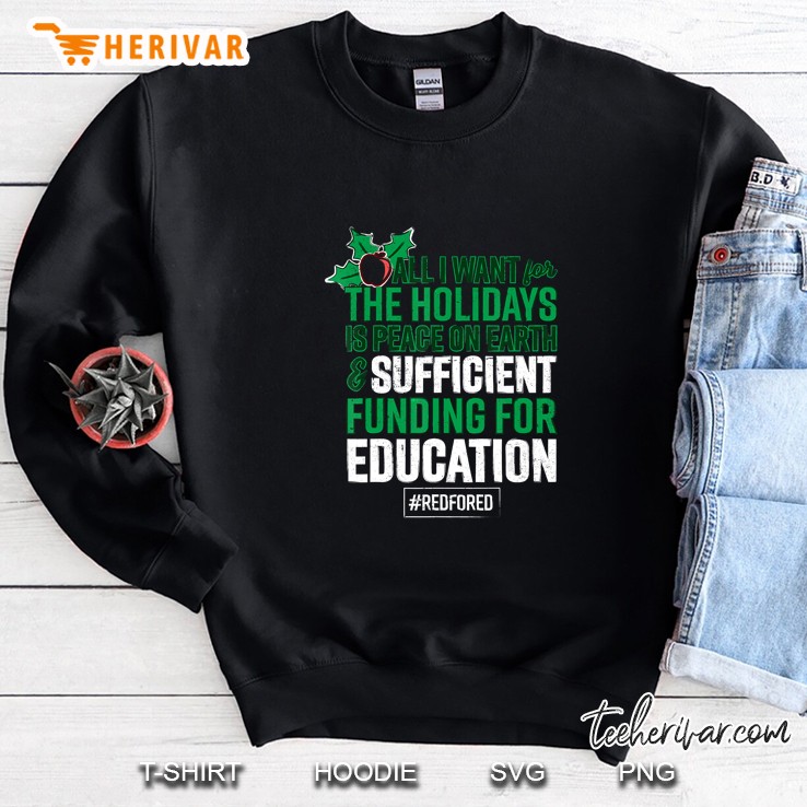All I Want The Holidays Is Peace On Earth And Sufficient Funding For Education Sweatshirt
