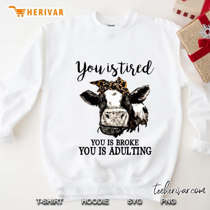 You Is Tired You Is Broke You Is Adulting Bandana Cow Version Sweatshirt