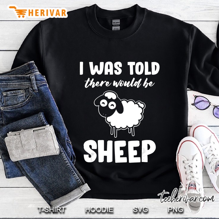 I Was Told There Would Be Sheep Sweatshirt
