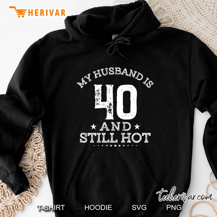 My Husband Is 40 And Still Hot Hoodie