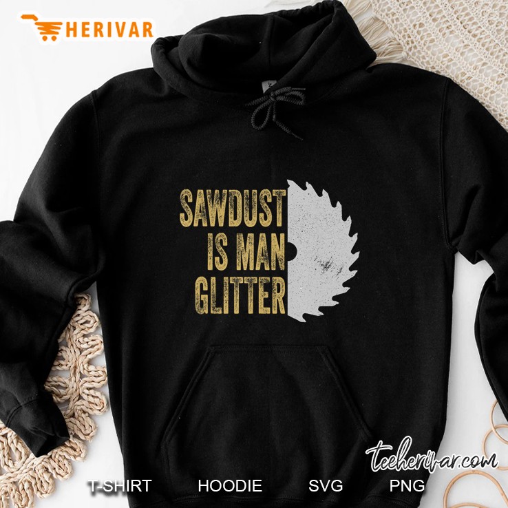 Sawdust Is Man Glitter Carpenter Wood Saw Hoodie