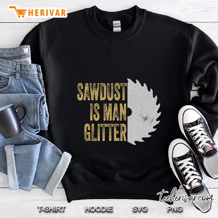 Sawdust Is Man Glitter Carpenter Wood Saw Sweatshirt