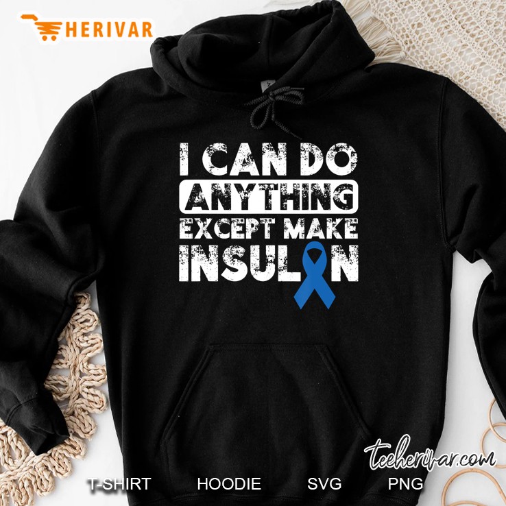 I Can Do Anything Except Make Insulin Type 1 Diabetes Hoodie