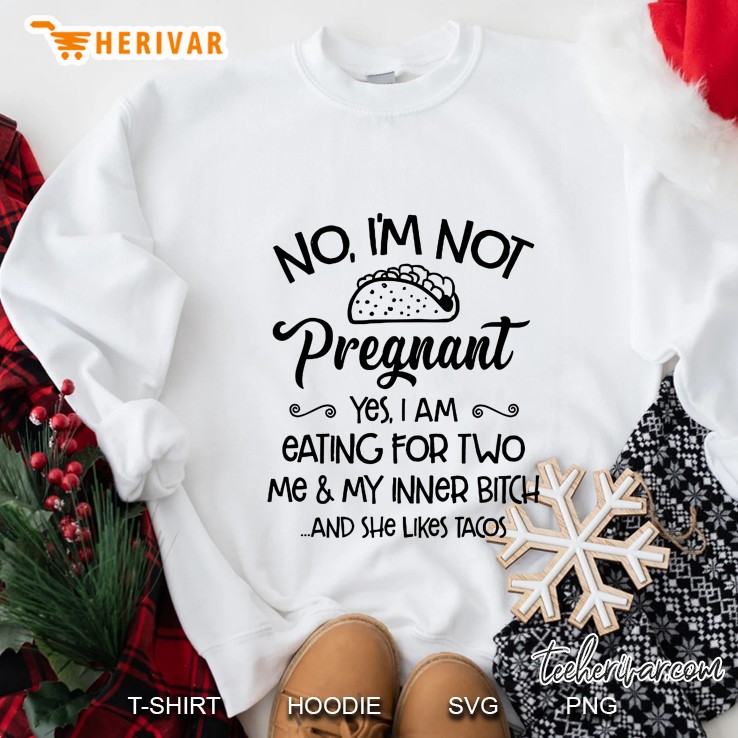 No I Am Not Pregnant Yes I Am Eating For Two Me And My Inner Bitch And She Likes Tacos Sweatshirt