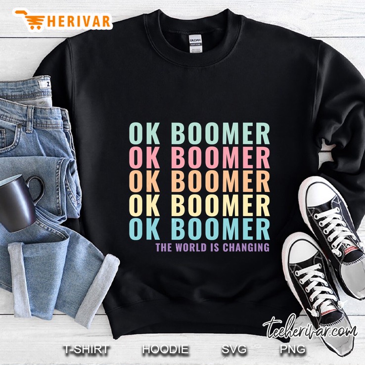 Ok Boomer The World Is Changing Sweatshirt