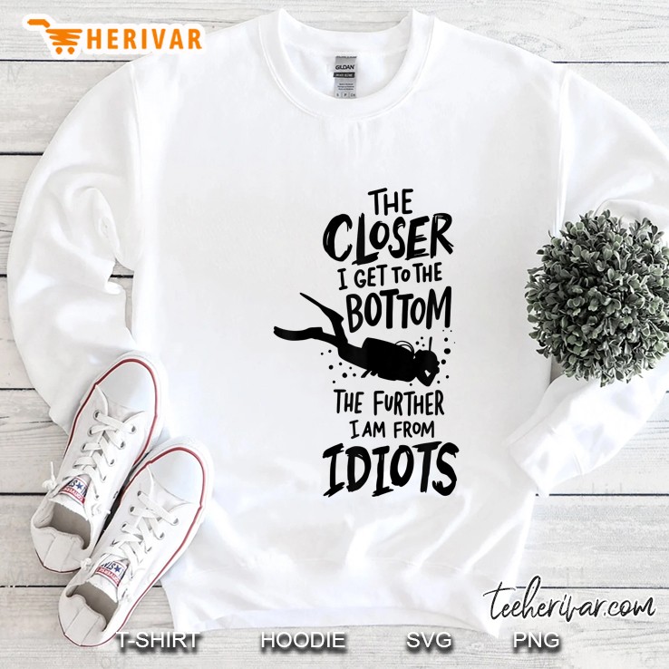 The Closer I Get To The Bottom The Further I Am From Idiots Diving Version Sweatshirt