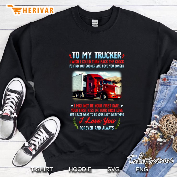 To My Trucker I Wish I Could Turn Back The Clock I Would Find You Sooner Sweatshirt