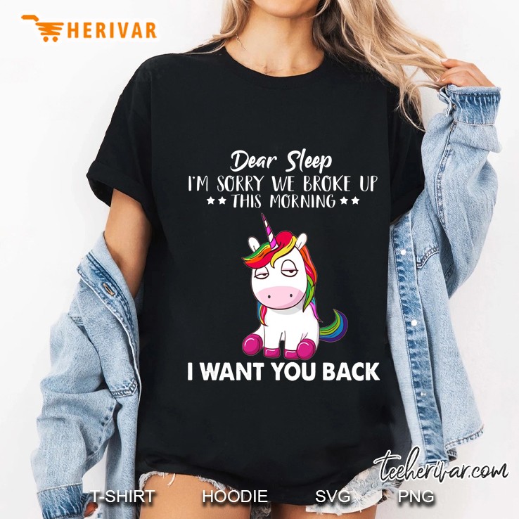 Dear Sleep I Am Sorry We Broke Up This Morning I Want You Back Unicorn Version Ladies Tee