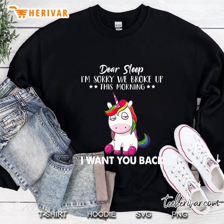 Dear Sleep I Am Sorry We Broke Up This Morning I Want You Back Unicorn Version Sweatshirt