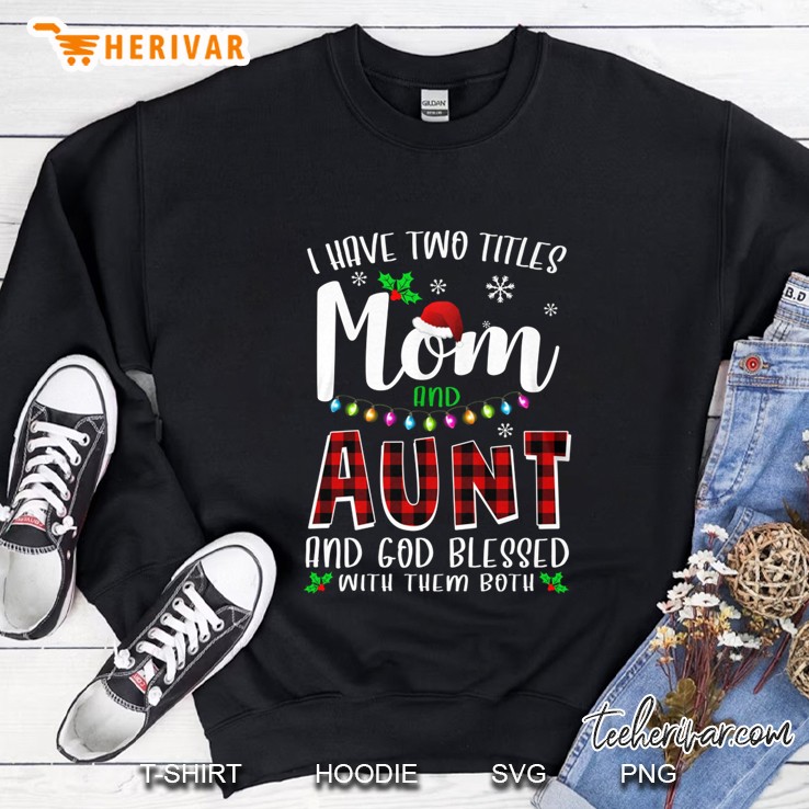 I Have Two Titles Mom And Aunt And God Blessed With Them Both Plaid Christmas Sweatshirt