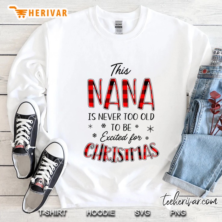 This Nana Is Never Too Old To Be Excited For Christmas Version2 Sweatshirt