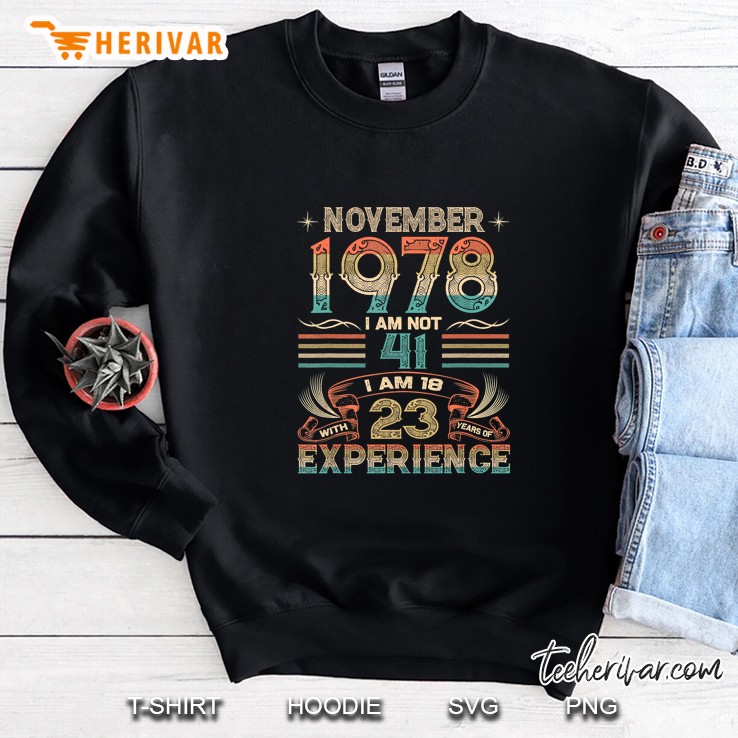 November 1978 I Am Not 41 I Am 18 With 23 Years Of Experience Vintage Version Sweatshirt