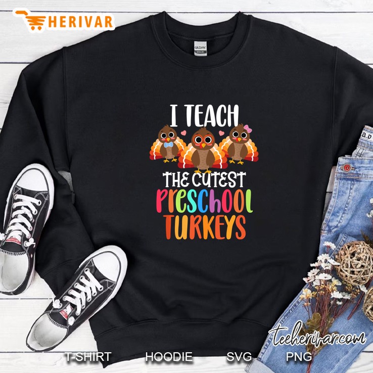 I Teach The Cutest Preschool Turkeys Version2 Sweatshirt