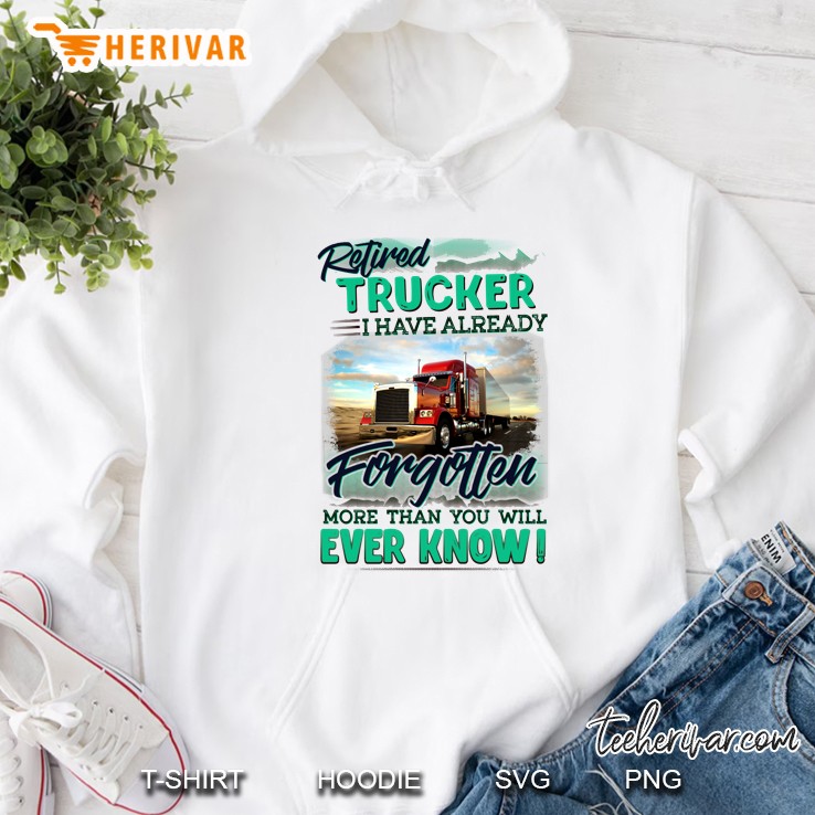 Retired Trucker I Have Already Forgotten More Than You Will Ever Know White Version Hoodie