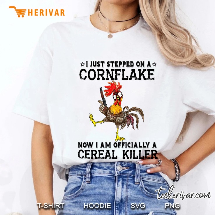 I Just Stepped On A Cornflake Now I Am Officially A Cereal Killer Chicken Version Ladies Tee