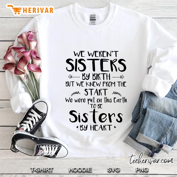 We Were Not Sisters By Birth But We Knew From The Start We Were Put On This Earth Sweatshirt