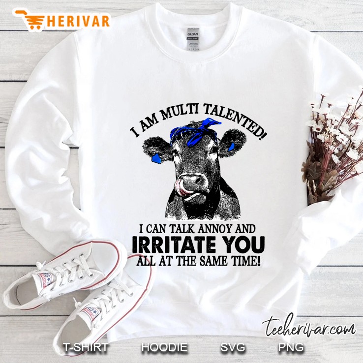 I Am Multi Talented I Can Talk Annoy And Irritate You All At The Same Time Cow Version Sweatshirt