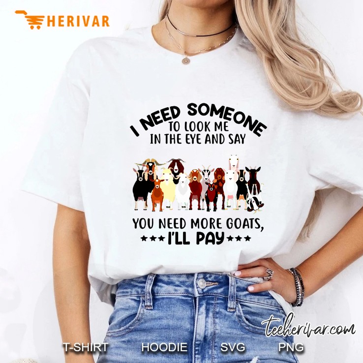 I Need Someone To Look Me In The Eye And Say You Need More Goats I
