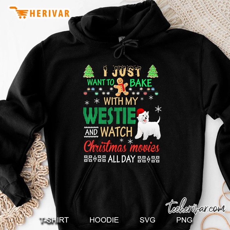 I Just Want To Bake With My Westie And Watch Christmas Movies Hoodie