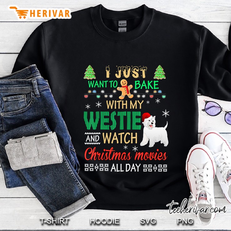 I Just Want To Bake With My Westie And Watch Christmas Movies Sweatshirt