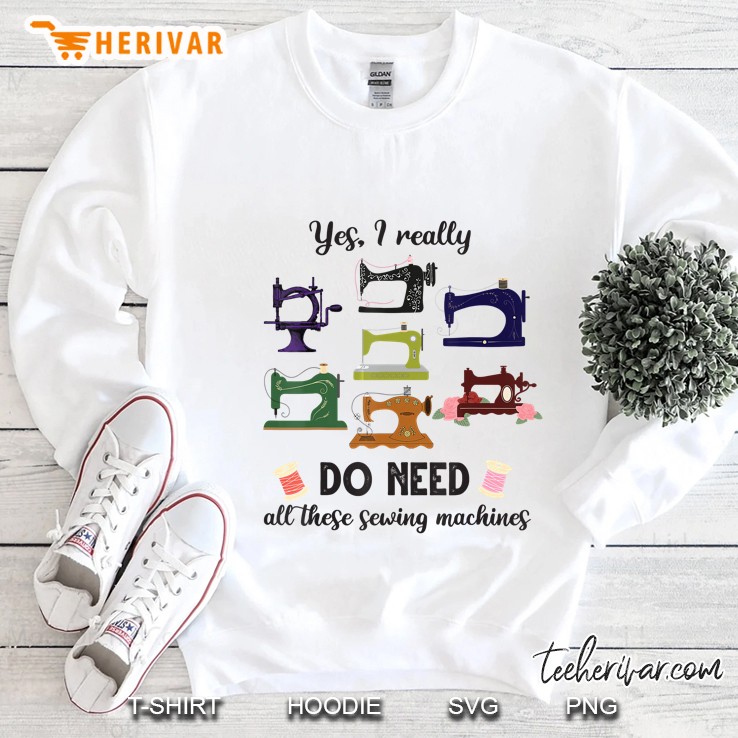 Yes I Really Do Need All These Sewing Machines Version2 Sweatshirt