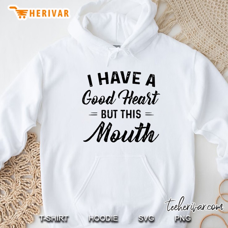 I Have A Good Heart But This Mouth White Version Hoodie