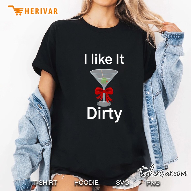 I Like It Dirty Martini Lover Ladies Tee