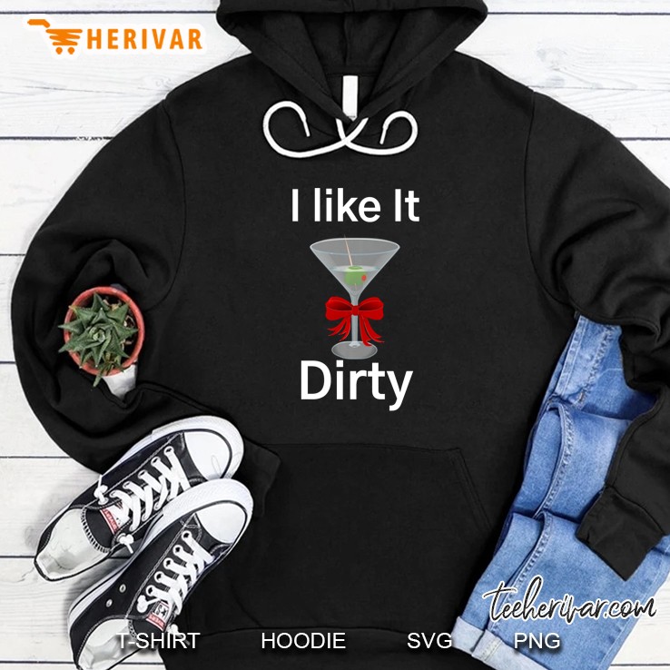 I Like It Dirty Martini Lover Hoodie