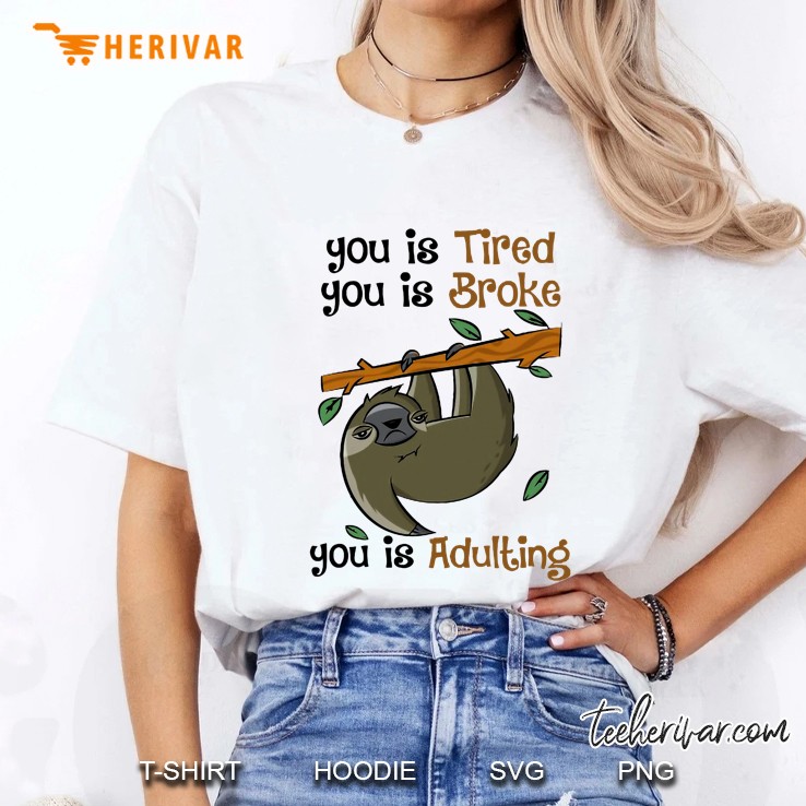 You Is Tired You Is Broke You Is Adulting Sloth Version Ladies Tee