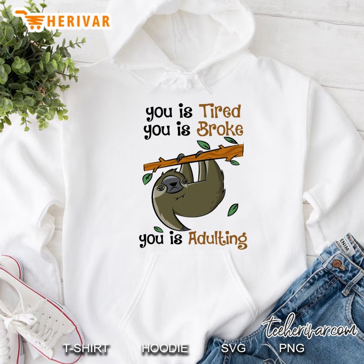 You Is Tired You Is Broke You Is Adulting Sloth Version Hoodie