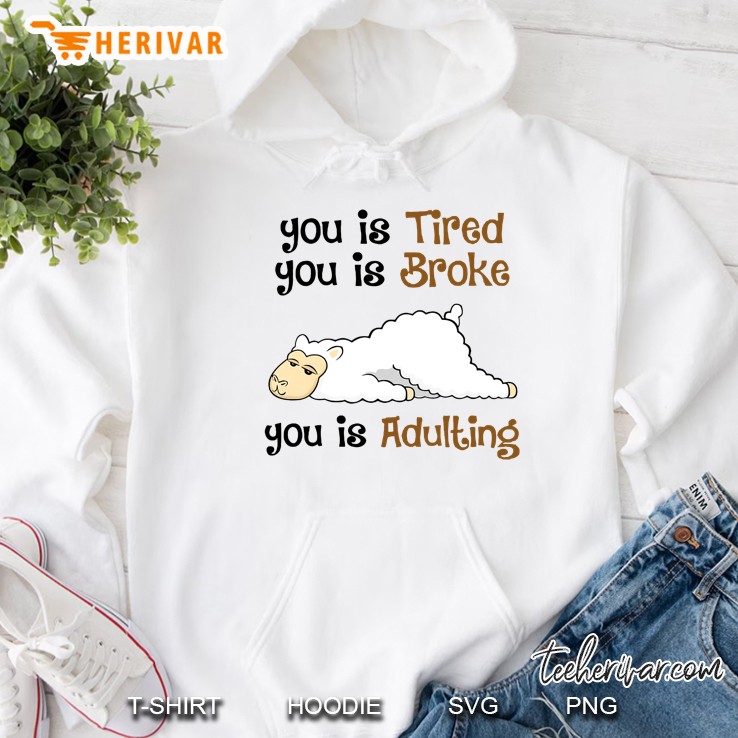 You Is Tired You Is Broke You Is Adulting Llama Version Hoodie