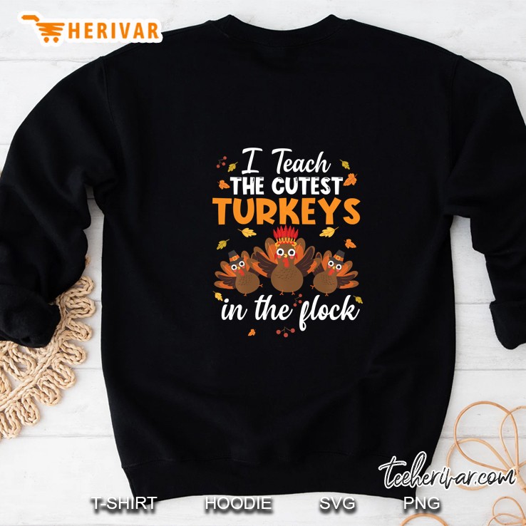 I Teach The Cutest Turkeys In The Flock Thanksgiving Teacher Version2 Sweatshirt