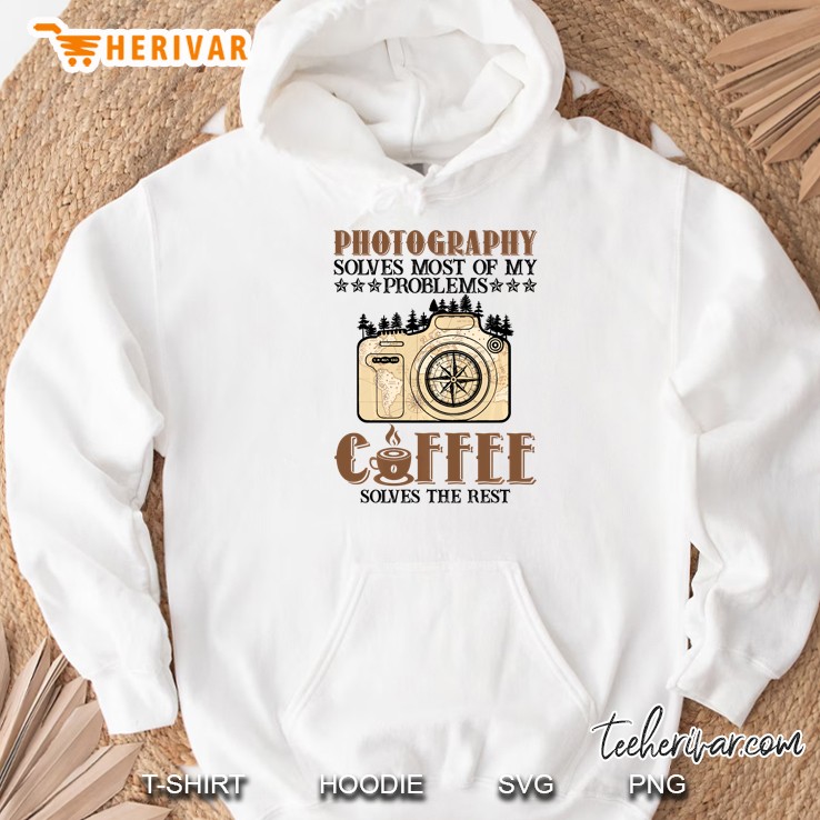 Photography Solves Most Of My Problems Coffee Solves The Rest Hoodie