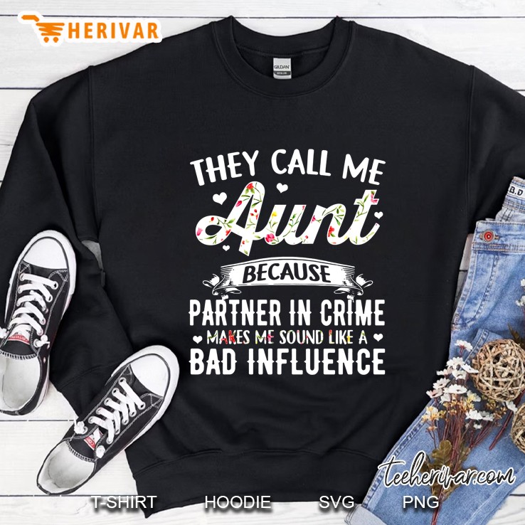 They Call Me Aunt Because Parner In Crime Makes Me Sound Like A Bad Influence Floral Version Sweatshirt