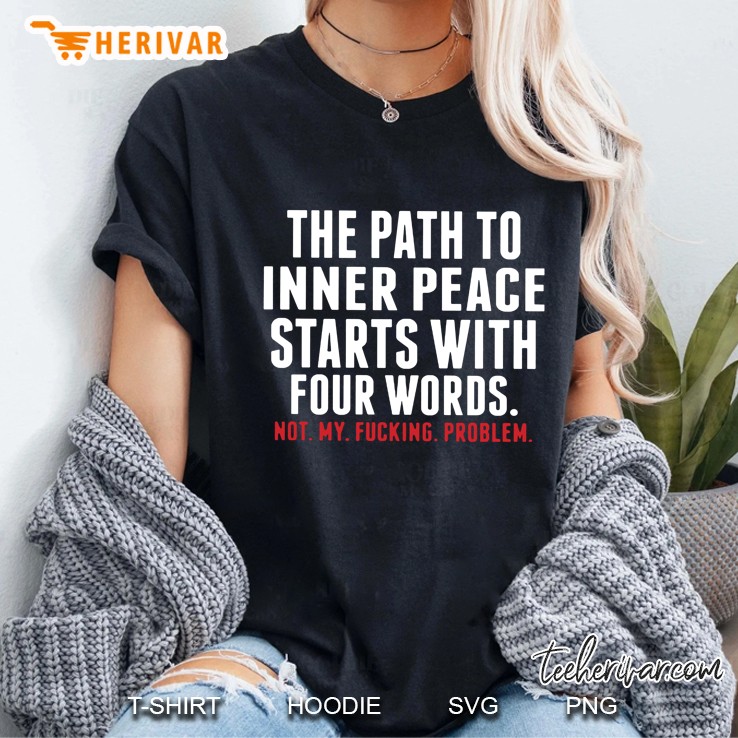 The Path To Inner Peace Starts With Four Words Not My Fucking Problem Ladies Tee