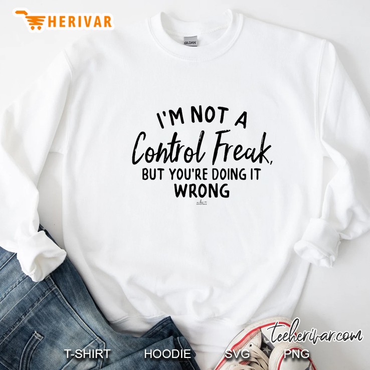 I Am Not A Control Freak But You Are Doing It Wrong Sweatshirt