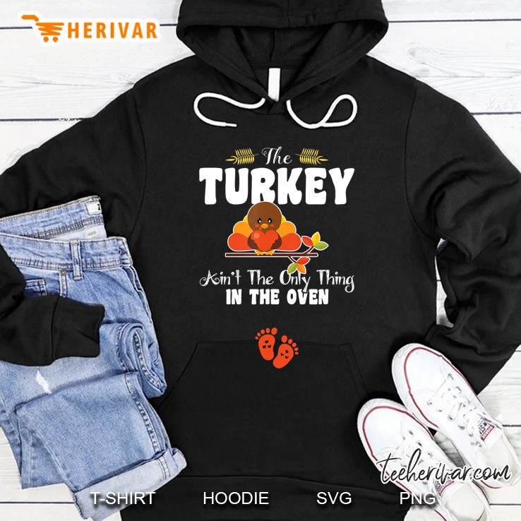 The Turkey Ain’t The Only Thing In The Oven Pregnancy Thanksgiving Version2 Hoodie