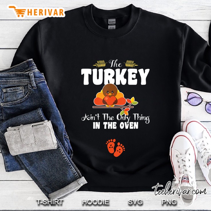 The Turkey Ain’t The Only Thing In The Oven Pregnancy Thanksgiving Version2 Sweatshirt