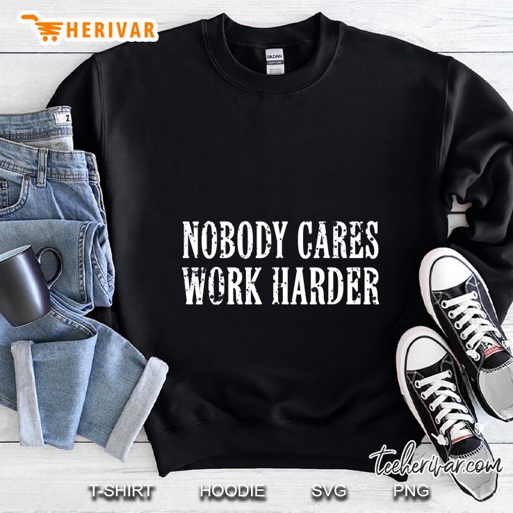 Nobody Cares Work Harder Version2 Sweatshirt
