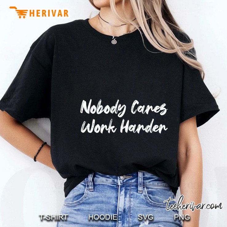 Nobody Cares Work Harder Handwritten Version Ladies Tee