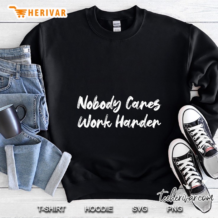 Nobody Cares Work Harder Handwritten Version Sweatshirt