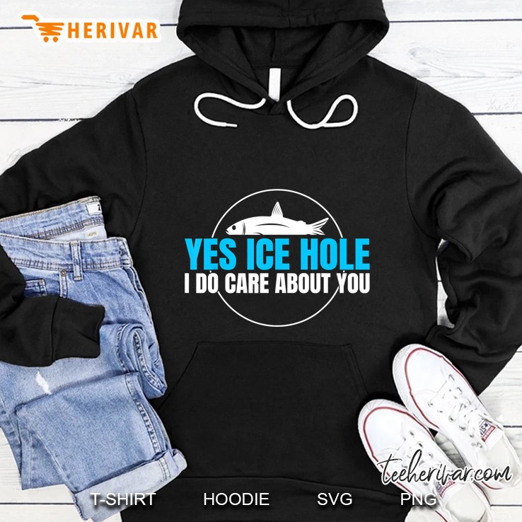 Yes Ice Hole I Do Care About You Hoodie