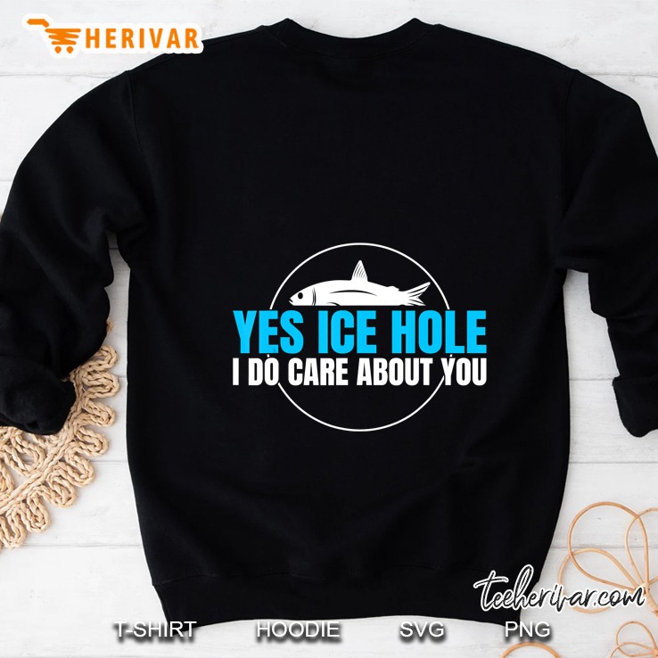 Yes Ice Hole I Do Care About You Sweatshirt