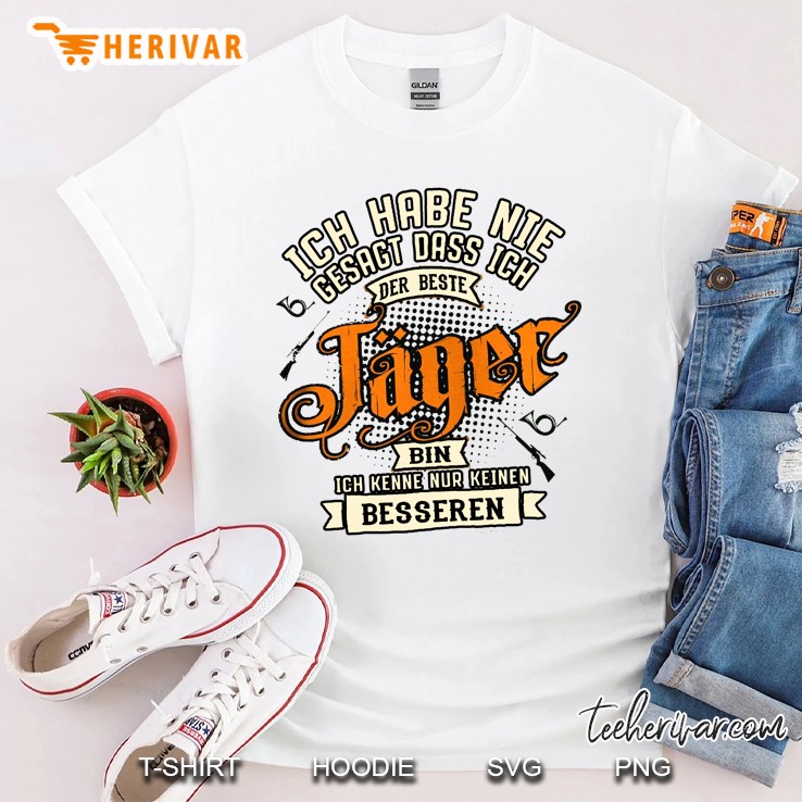 Ich Habe Nie  Gesagt Dass Ich Der Beste Jager Bin Ich Kenne Nur Keine Besseren Shirt