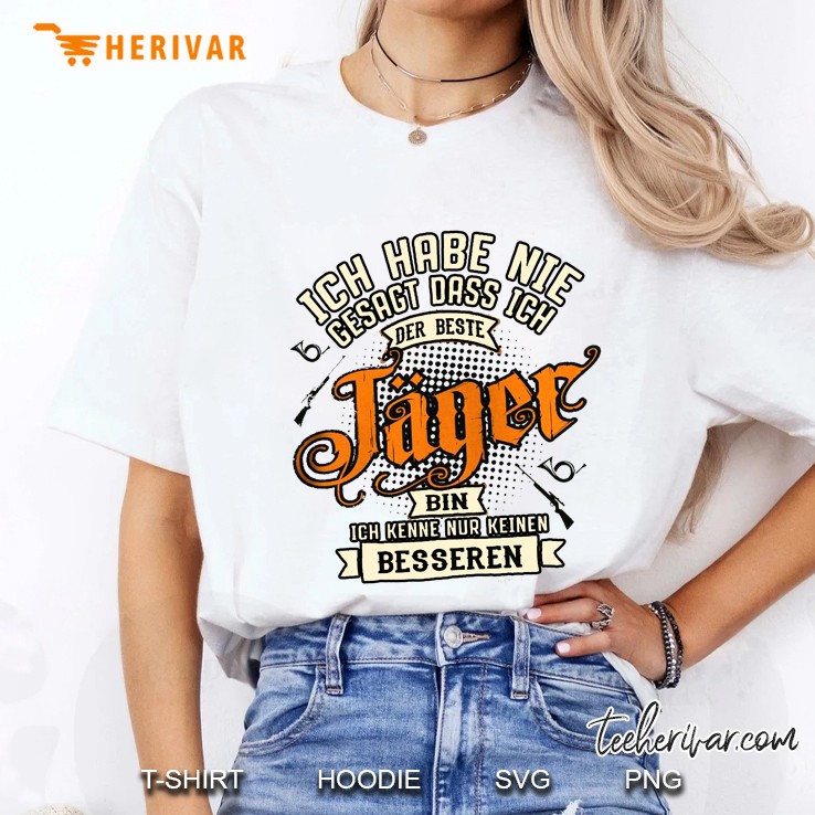 Ich Habe Nie  Gesagt Dass Ich Der Beste Jager Bin Ich Kenne Nur Keine Besseren Ladies Tee