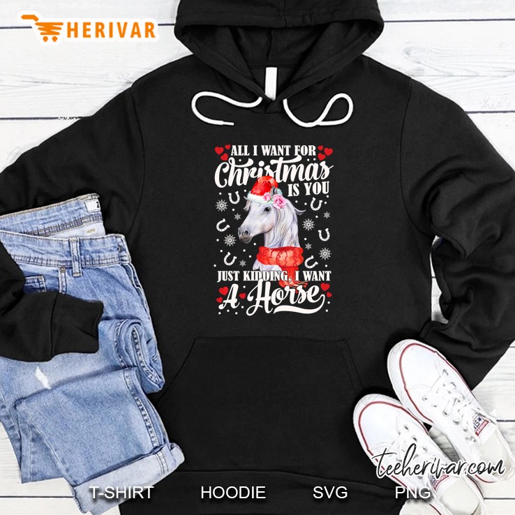 All I Want For Christmas Is You Just Kidding I Want A Horse Version2 Hoodie