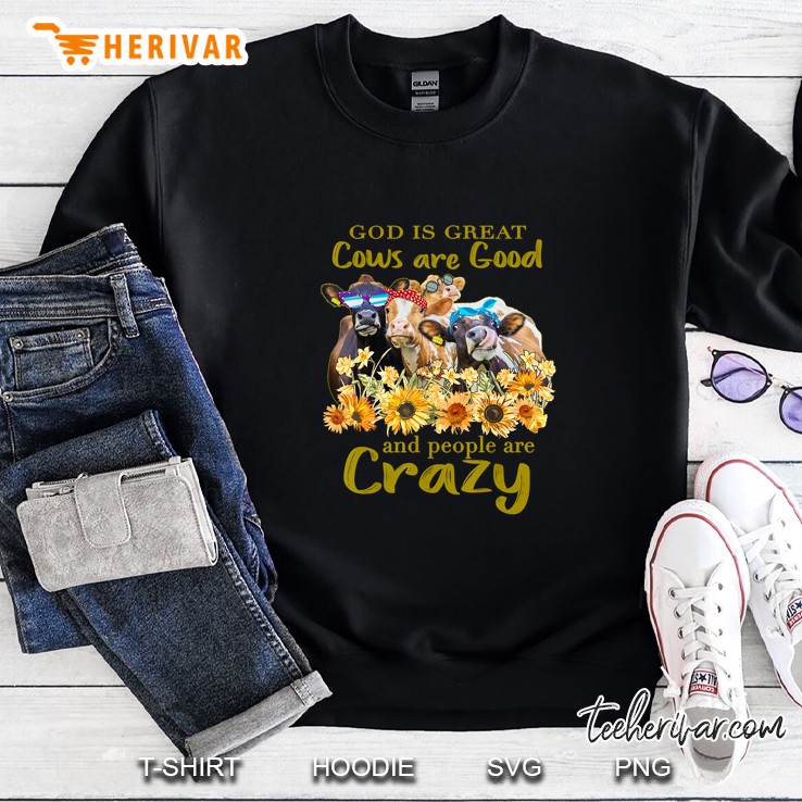 God Is Great Cows Are Good And People Are Crazy Sunflower Version Sweatshirt