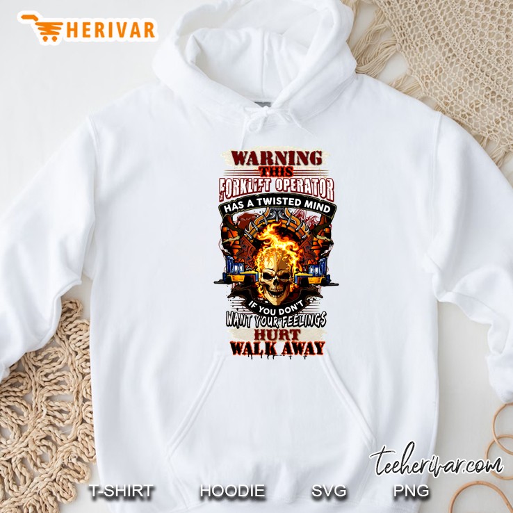 Warning This Forklift Operator Has A Twisted Mind If You Do Not Want Your Feelings Hurt Walk Away White Version Hoodie