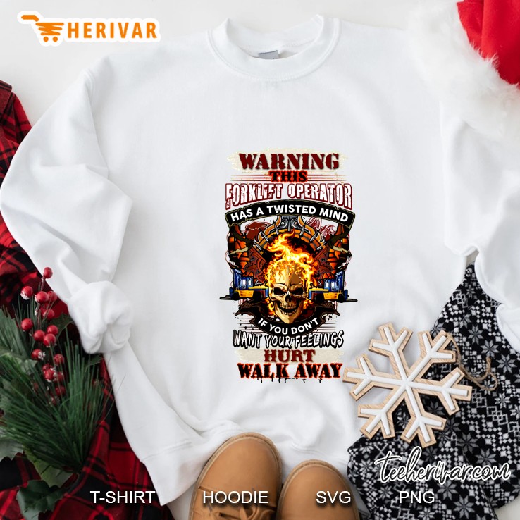 Warning This Forklift Operator Has A Twisted Mind If You Do Not Want Your Feelings Hurt Walk Away White Version Sweatshirt