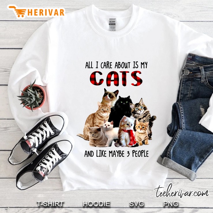 All I Care About Is My Cats And Like Maybe 3 People Sweatshirt